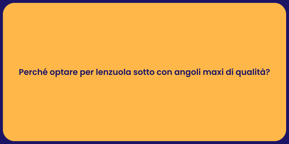Perché optare per lenzuola sotto con angoli maxi di qualità?