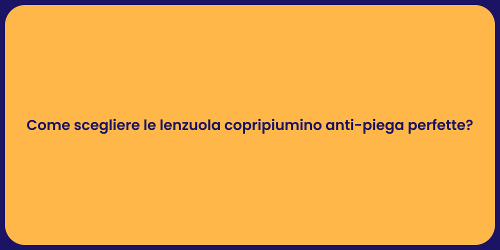 Come scegliere le lenzuola copripiumino anti-piega perfette?
