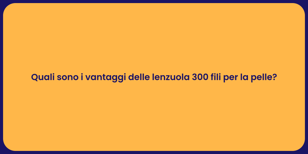 Quali sono i vantaggi delle lenzuola 300 fili per la pelle?