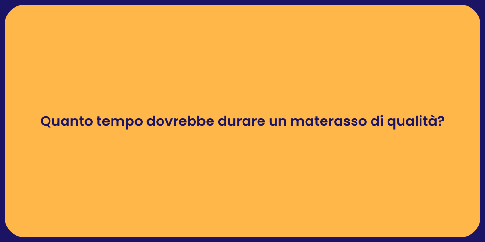 Quanto tempo dovrebbe durare un materasso di qualità?