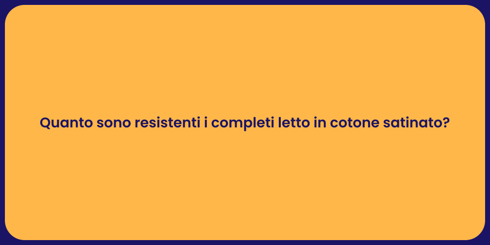 Quanto sono resistenti i completi letto in cotone satinato?