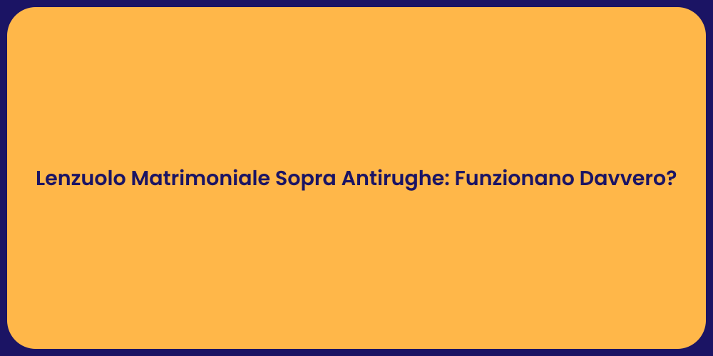Lenzuolo Matrimoniale Sopra Antirughe: Funzionano Davvero?