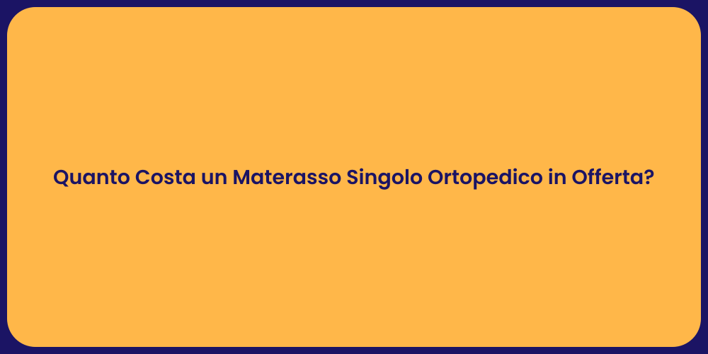 Quanto Costa un Materasso Singolo Ortopedico in Offerta?