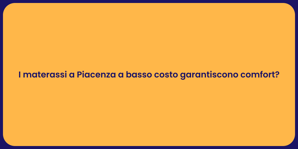 I materassi a Piacenza a basso costo garantiscono comfort?