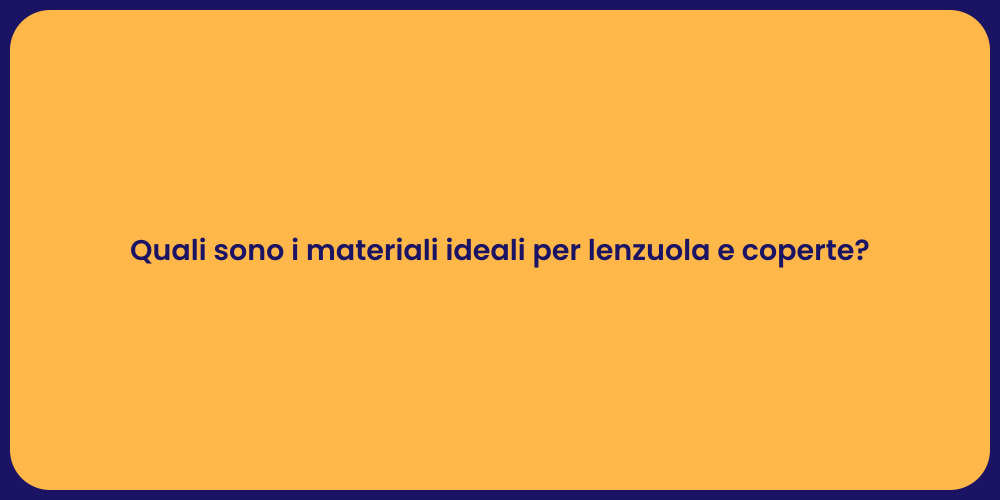 Quali sono i materiali ideali per lenzuola e coperte?