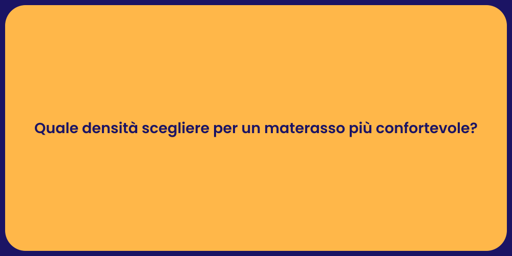 Quale densità scegliere per un materasso più confortevole?