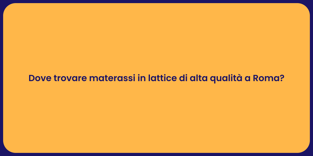Dove trovare materassi in lattice di alta qualità a Roma?
