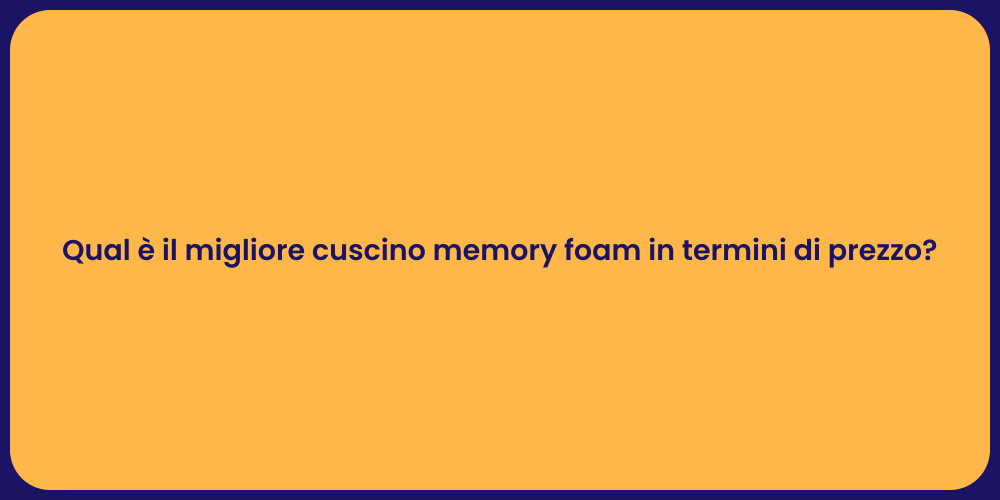Qual è il migliore cuscino memory foam in termini di prezzo?