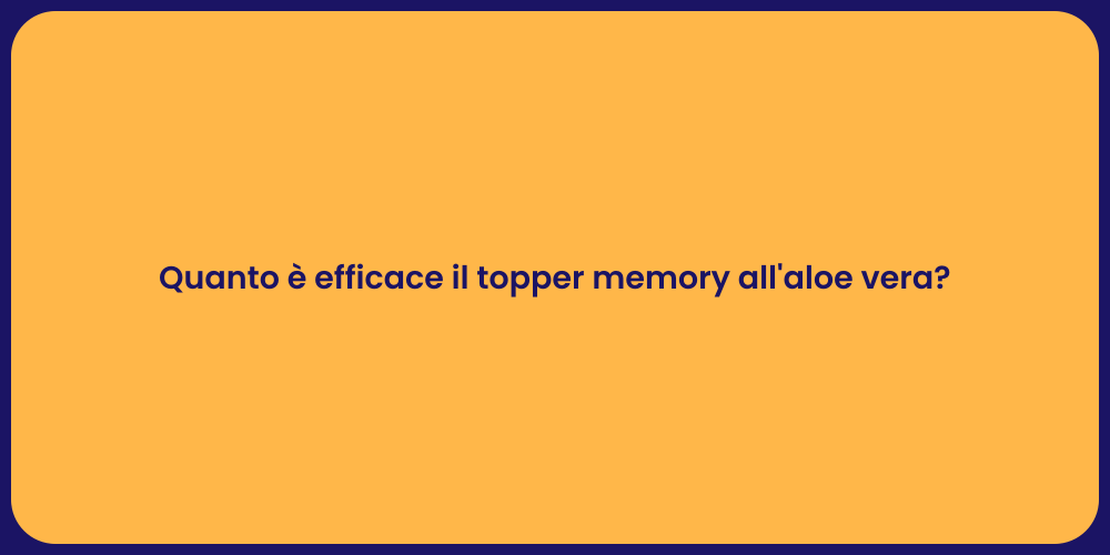 Quanto è efficace il topper memory all'aloe vera?