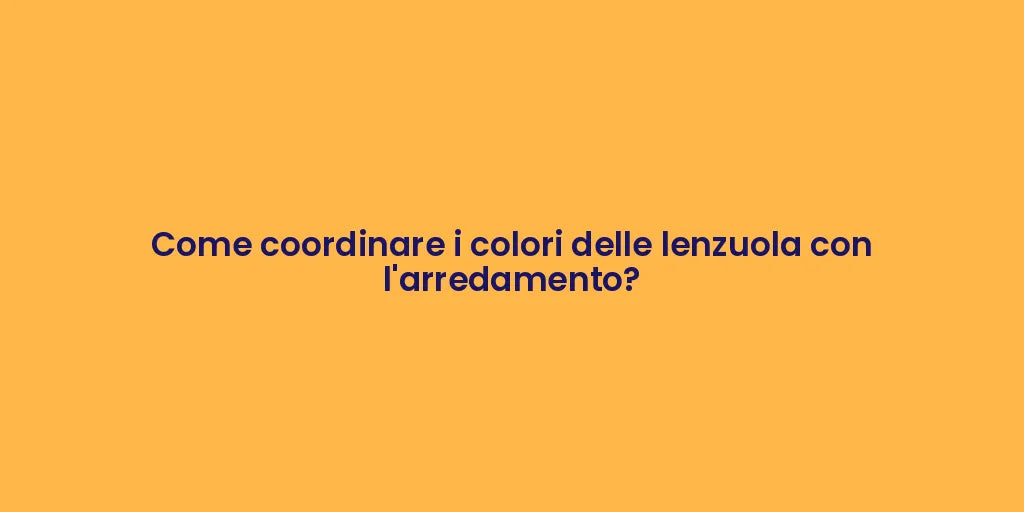Come coordinare i colori delle lenzuola con l'arredamento?