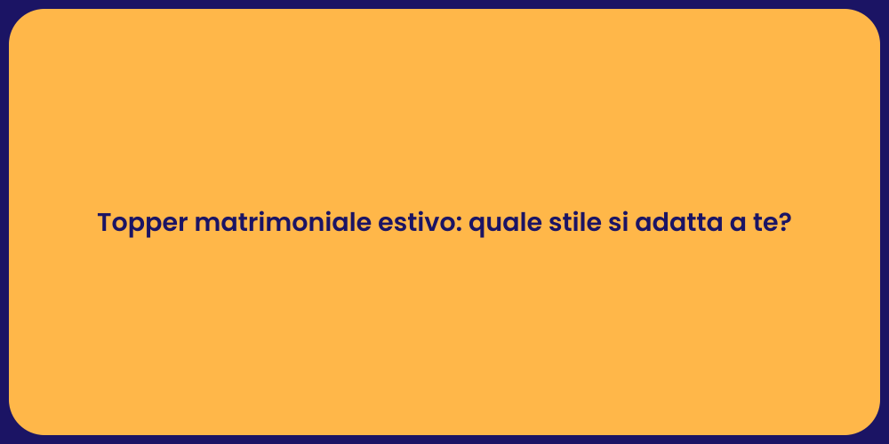 Topper matrimoniale estivo: quale stile si adatta a te?