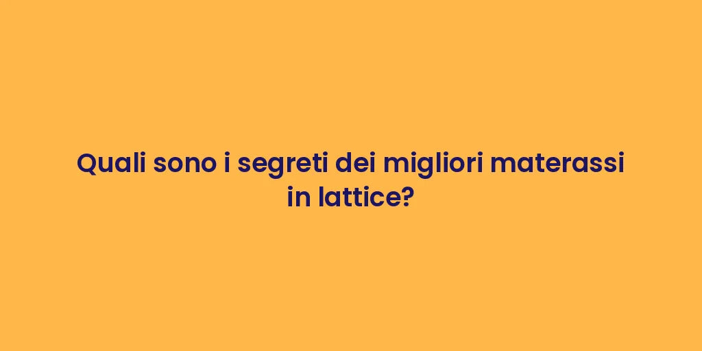 Quali sono i segreti dei migliori materassi in lattice?