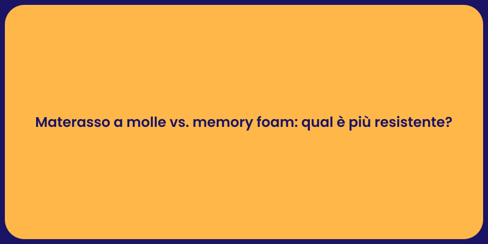 Materasso a molle vs. memory foam: qual è più resistente?