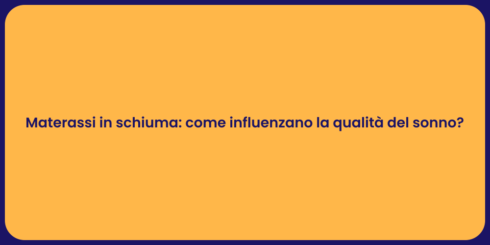 Materassi in schiuma: come influenzano la qualità del sonno?