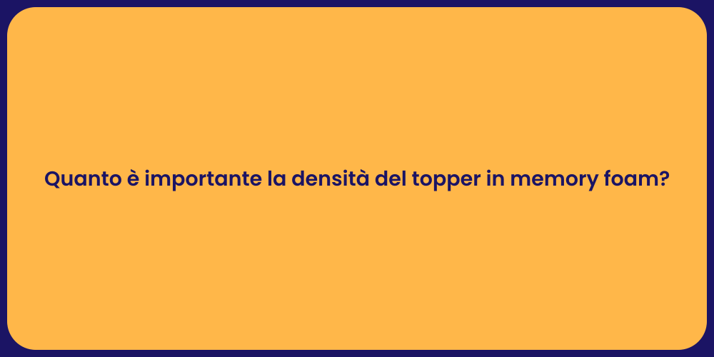 Quanto è importante la densità del topper in memory foam?