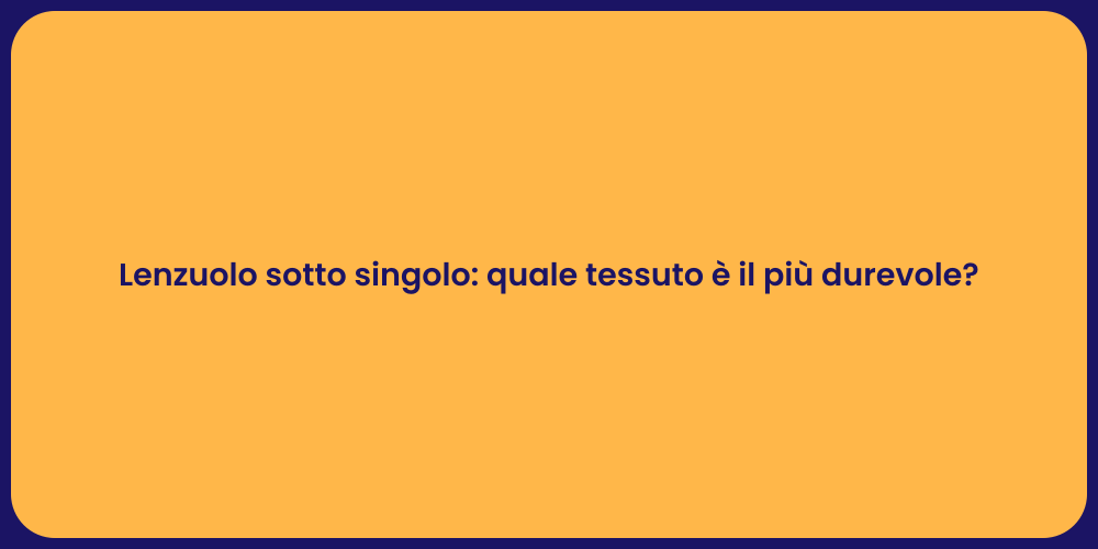 Lenzuolo sotto singolo: quale tessuto è il più durevole?