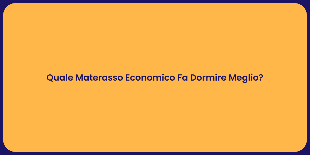 Quale Materasso Economico Fa Dormire Meglio?