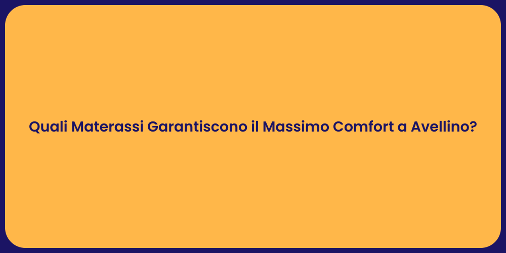 Quali Materassi Garantiscono il Massimo Comfort a Avellino?