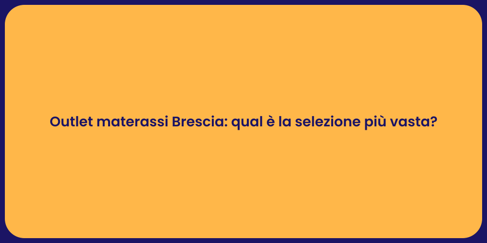 Outlet materassi Brescia: qual è la selezione più vasta?