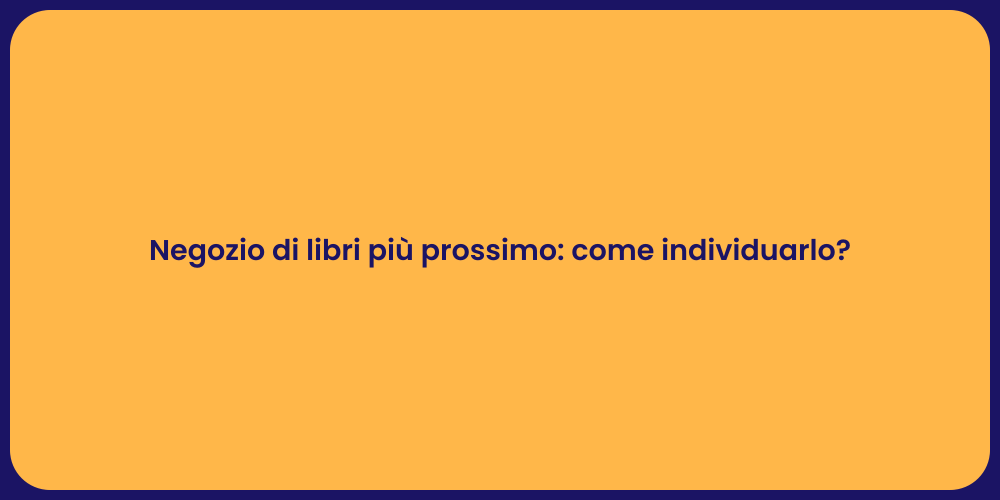 Negozio di libri più prossimo: come individuarlo?