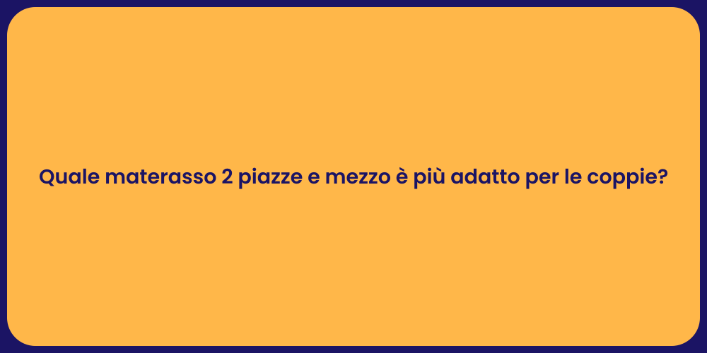 Quale materasso 2 piazze e mezzo è più adatto per le coppie?