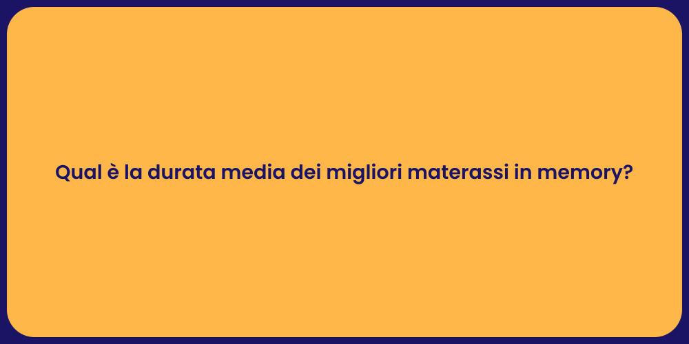 Qual è la durata media dei migliori materassi in memory?