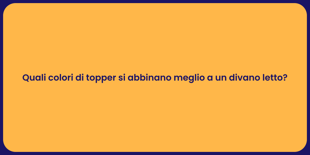 Quali colori di topper si abbinano meglio a un divano letto?