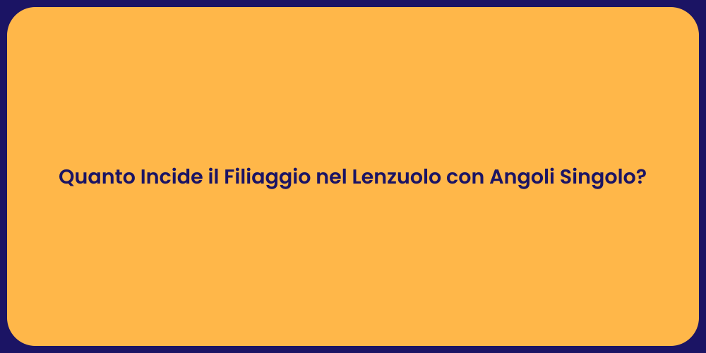 Quanto Incide il Filiaggio nel Lenzuolo con Angoli Singolo?