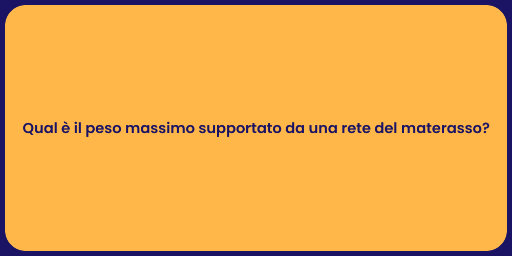 Qual è il peso massimo supportato da una rete del materasso?