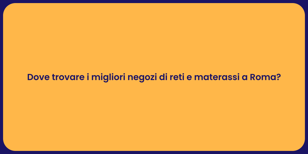 Dove trovare i migliori negozi di reti e materassi a Roma?