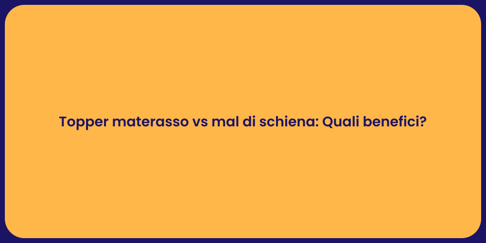 Topper materasso vs mal di schiena: Quali benefici?