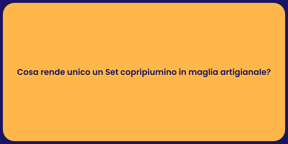 Cosa rende unico un Set copripiumino in maglia artigianale?