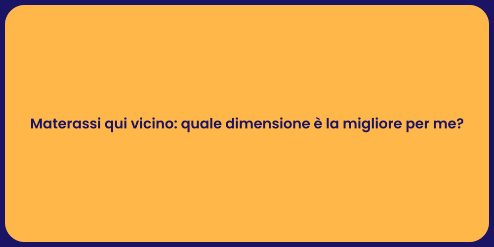 Materassi qui vicino: quale dimensione è la migliore per me?