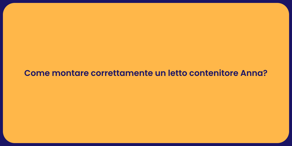 Come montare correttamente un letto contenitore Anna?