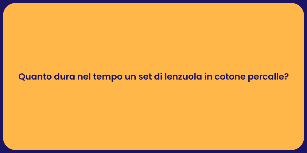 Quanto dura nel tempo un set di lenzuola in cotone percalle?