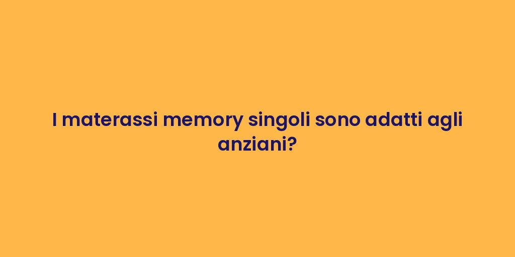 I materassi memory singoli sono adatti agli anziani?
