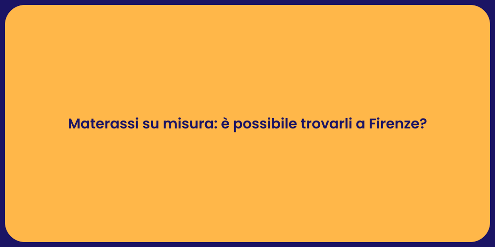 Materassi su misura: è possibile trovarli a Firenze?