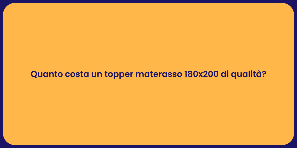 Quanto costa un topper materasso 180x200 di qualità?