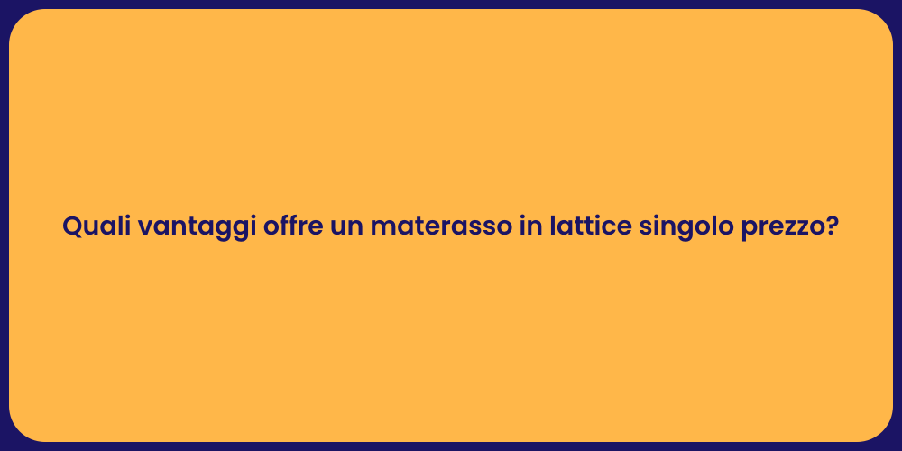 Quali vantaggi offre un materasso in lattice singolo prezzo?