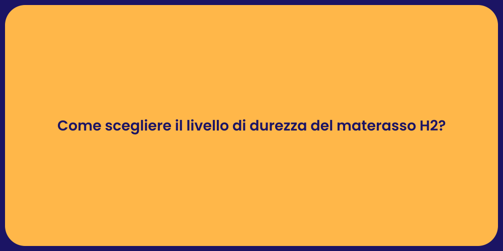 Come scegliere il livello di durezza del materasso H2?