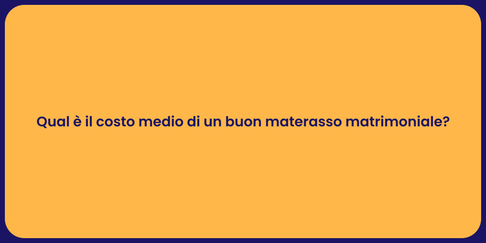 Qual è il costo medio di un buon materasso matrimoniale?