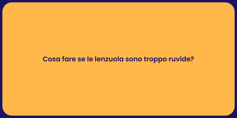 Cosa fare se le lenzuola sono troppo ruvide?