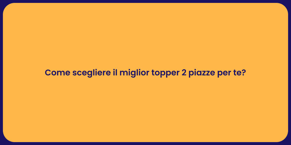 Come scegliere il miglior topper 2 piazze per te?