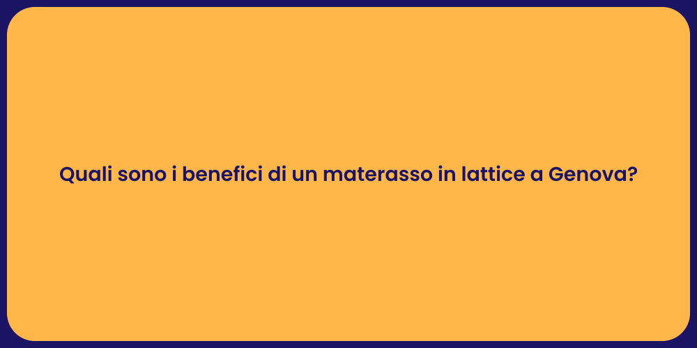 Quali sono i benefici di un materasso in lattice a Genova?