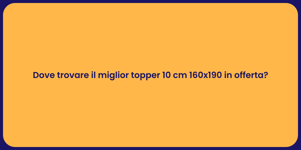 Dove trovare il miglior topper 10 cm 160x190 in offerta?