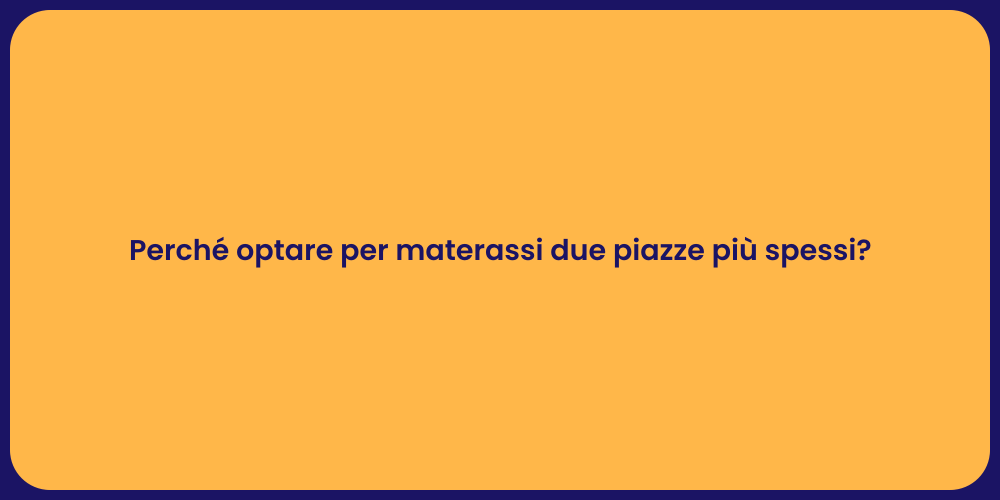 Perché optare per materassi due piazze più spessi?