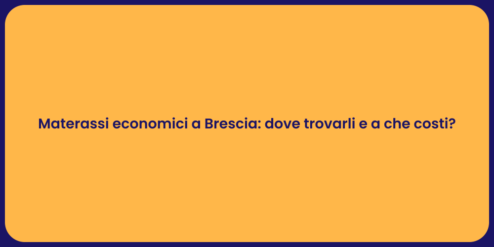 Materassi economici a Brescia: dove trovarli e a che costi?