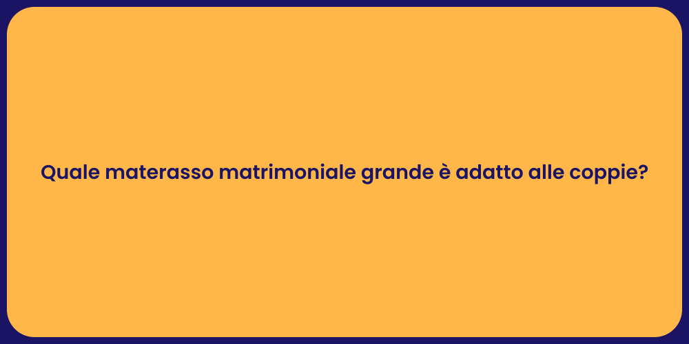 Quale materasso matrimoniale grande è adatto alle coppie?