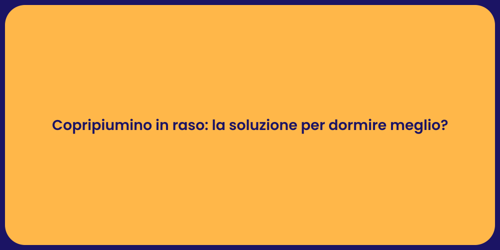 Copripiumino in raso: la soluzione per dormire meglio?
