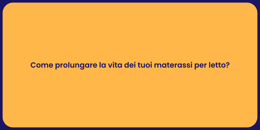 Come prolungare la vita dei tuoi materassi per letto?